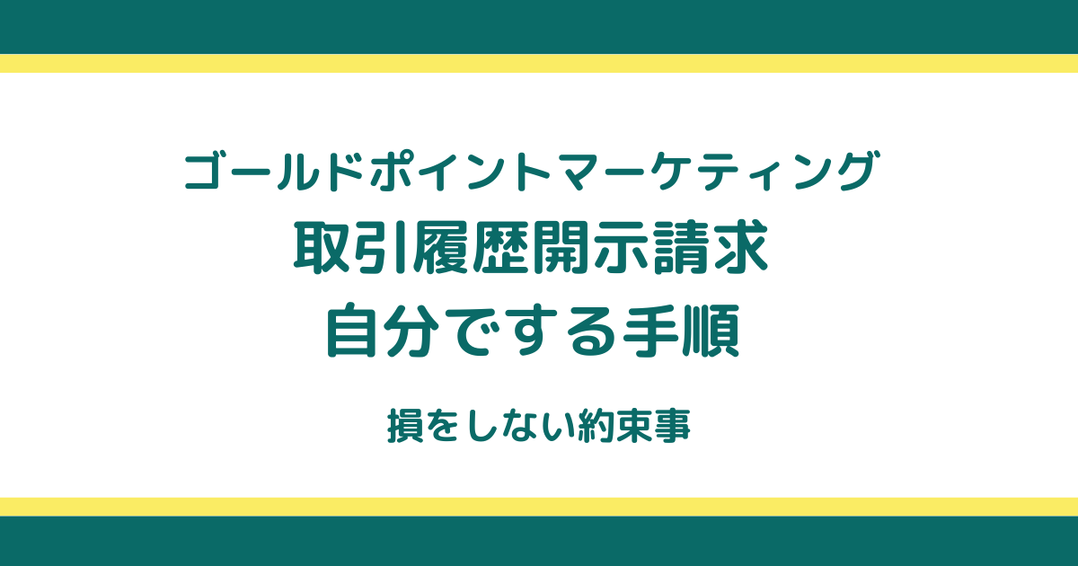 ゴールドポイントマーケティングの取引履歴開示請求を自分でする手順と損をしない約束事