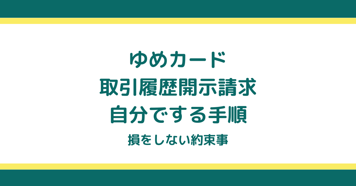 ゆめカードの取引履歴開示請求を自分でする手順と損をしない約束事